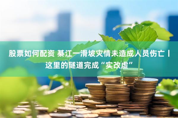 股票如何配资 綦江一滑坡灾情未造成人员伤亡丨这里的隧道完成“实改虚”